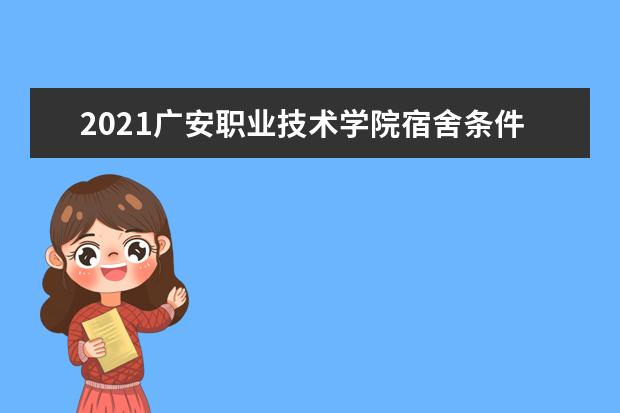 2021广安职业技术学院宿舍条件怎么样 有空调吗