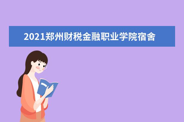 2021郑州财税金融职业学院宿舍条件怎么样 有空调吗