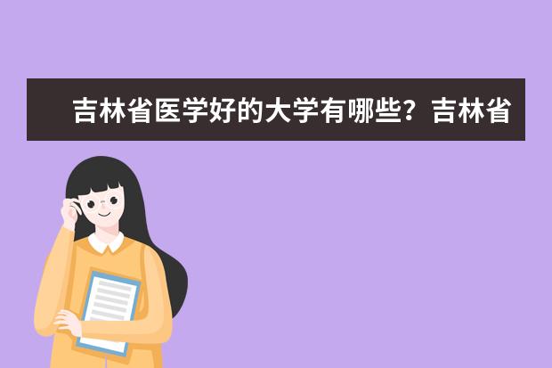 吉林省医学好的大学有哪些？吉林省医学大学排名