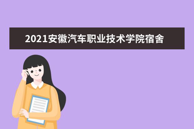 2021安徽汽车职业技术学院宿舍条件怎么样 有空调吗