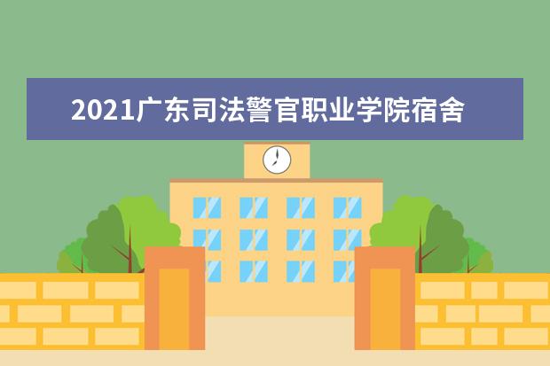 2021广东司法警官职业学院宿舍条件怎么样 有空调吗