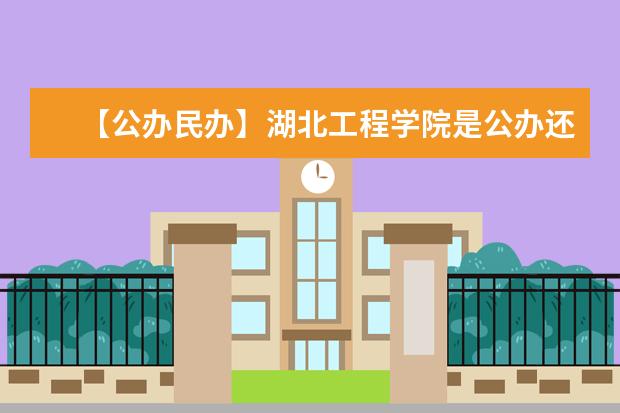 【公办民办】湖北工程学院是公办还是民办大学？