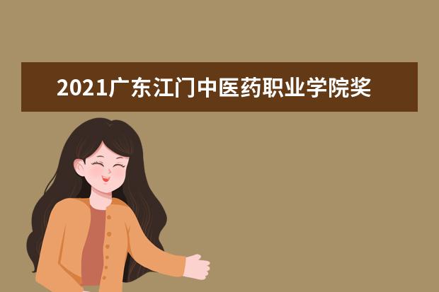 2021广东江门中医药职业学院奖学金有哪些 奖学金一般多少钱?