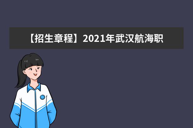 【招生章程】2021年武汉航海职业技术学院招生章程