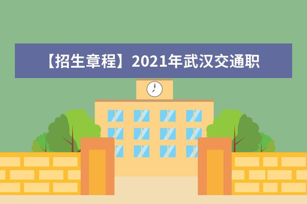 【招生章程】2021年武汉交通职业学院招生章程