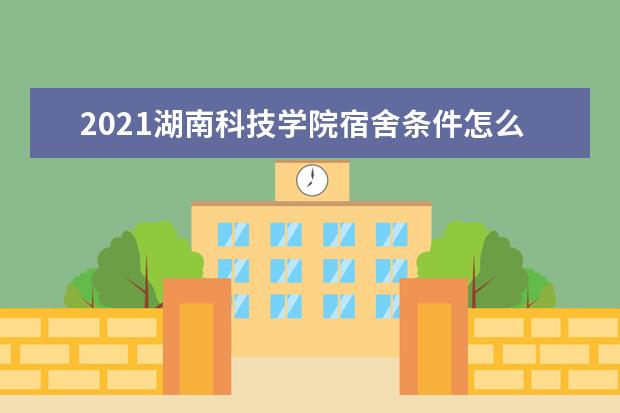 2021湖南科技学院宿舍条件怎么样 有空调吗