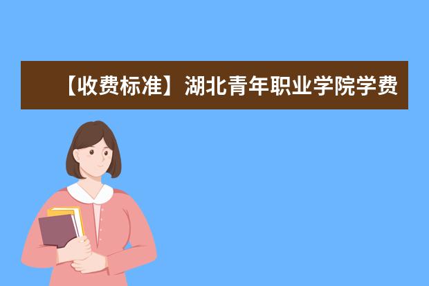 【收费标准】湖北青年职业学院学费多少钱一年-各专业收费标准