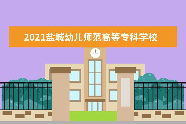 2021盐城幼儿师范高等专科学校奖学金有哪些 奖学金一般多少钱?