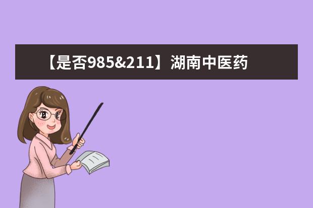 【是否985&211】湖南中医药大学是985还是211大学？