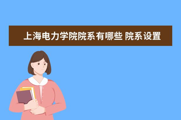 上海电力学院院系有哪些 院系设置介绍