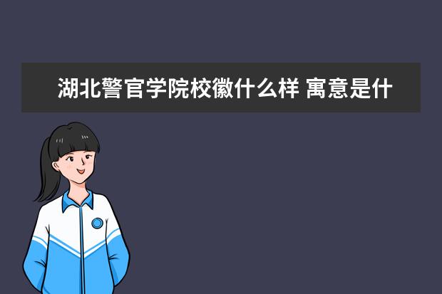 湖北警官学院校徽什么样 寓意是什么