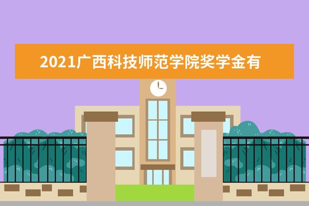 2021广西科技师范学院奖学金有哪些 奖学金一般多少钱?