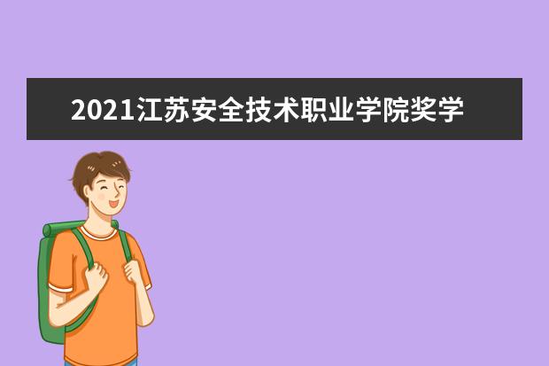 2021江苏安全技术职业学院奖学金有哪些 奖学金一般多少钱?