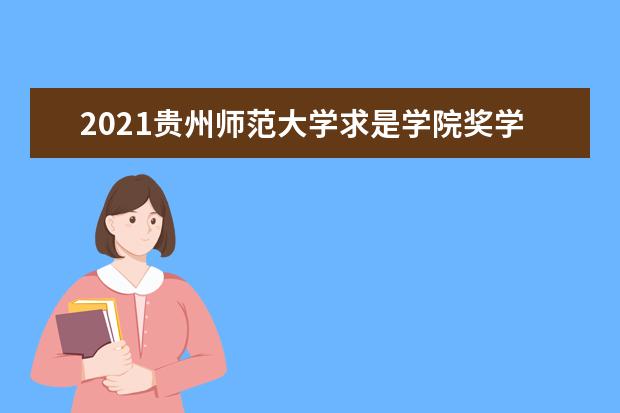 2021<a target="_blank" href="/xuexiao6780/" title="贵州师范大学求是学院">贵州师范大学求是学院</a>奖学金有哪些 奖学金一般多少钱?