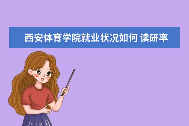 西安体育学院就业状况如何 读研率高吗