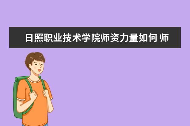 日照职业技术学院师资力量如何 师资水平怎么样