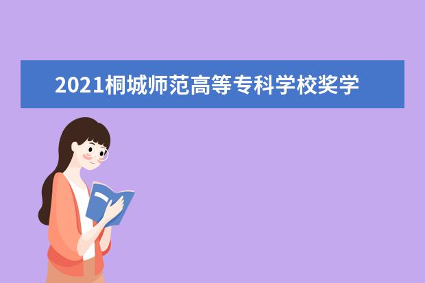 2021桐城师范高等专科学校奖学金有哪些 奖学金一般多少钱?