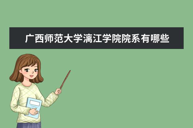 <a target="_blank" href="/xuexiao969/" title="广西师范大学">广西师范大学</a>漓江学院院系有哪些 院系设置介绍