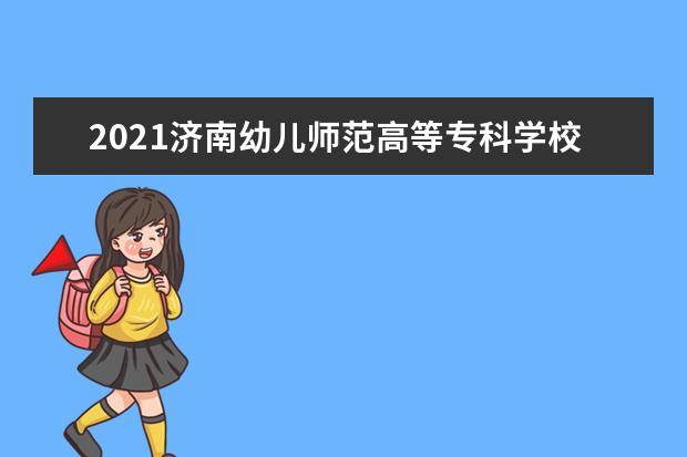 2021济南幼儿师范高等专科学校奖学金有哪些 奖学金一般多少钱?