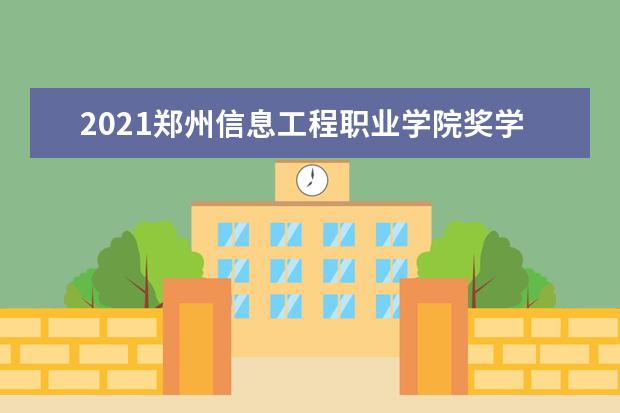 2021郑州信息工程职业学院奖学金有哪些 奖学金一般多少钱?