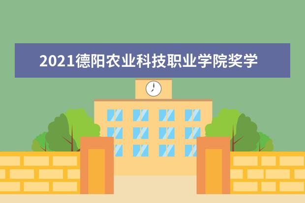 2021德阳农业科技职业学院奖学金有哪些 奖学金一般多少钱?