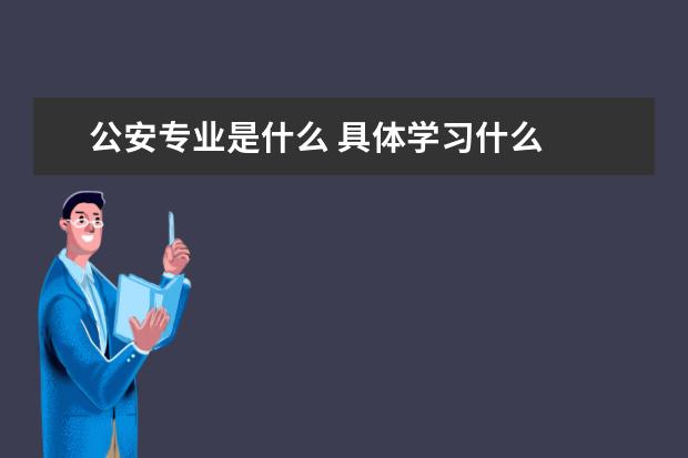 公安专业是什么 具体学习什么