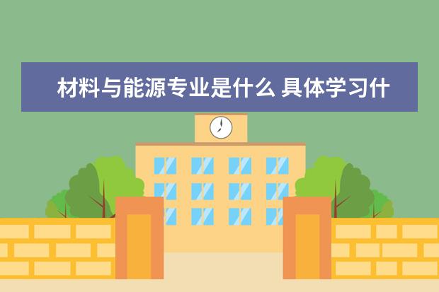 材料与能源专业是什么 具体学习什么