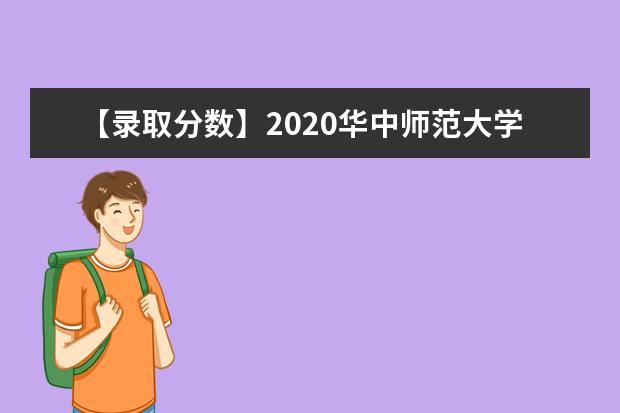 【录取分数】2020华中师范大学录取分数线一览表（含2020-2019历年）