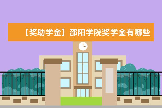 【奖助学金】邵阳学院奖学金有哪些-多少钱-如何申请-怎么评定?