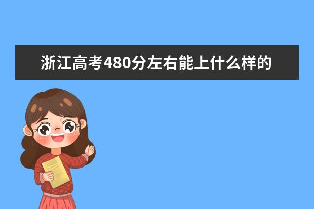 浙江高考480分左右能上什么样的大学