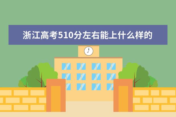 浙江高考510分左右能上什么样的大学