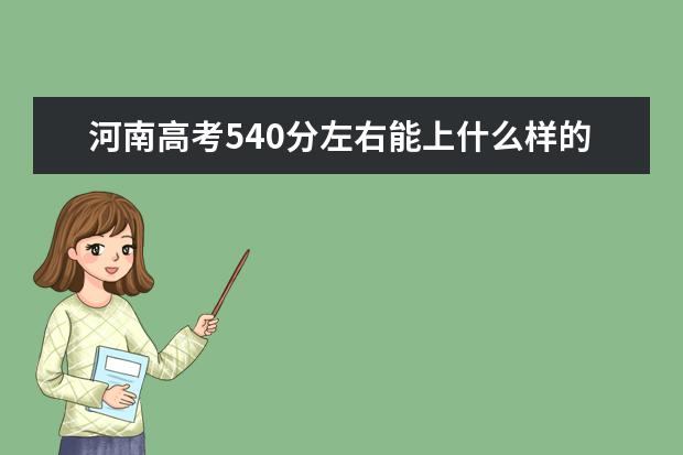 河南高考540分左右能上什么样的大学