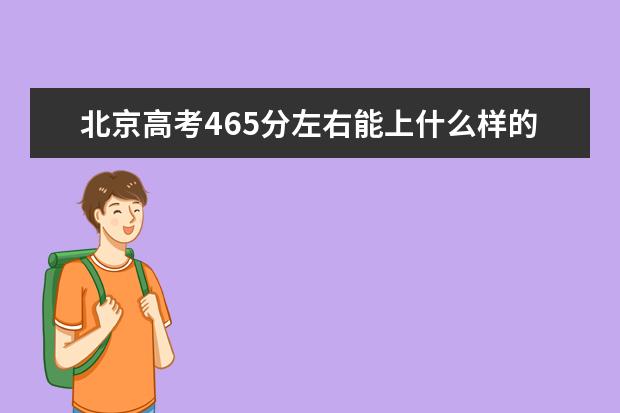 北京高考465分左右能上什么样的大学