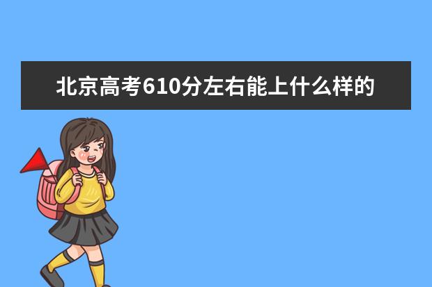 北京高考610分左右能上什么样的大学