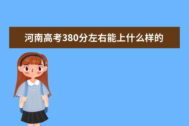 河南高考380分左右能上什么样的大学