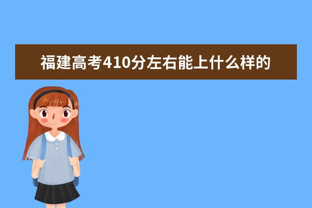 福建高考410分左右能上什么样的大学