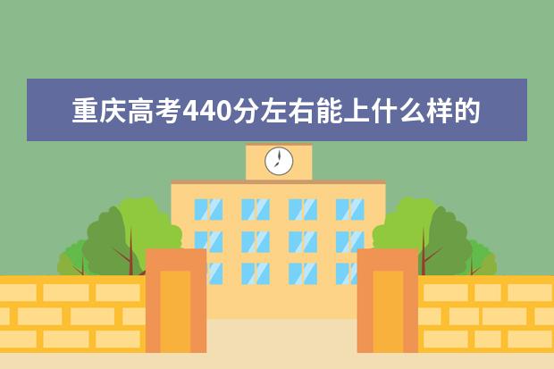 重庆高考440分左右能上什么样的大学