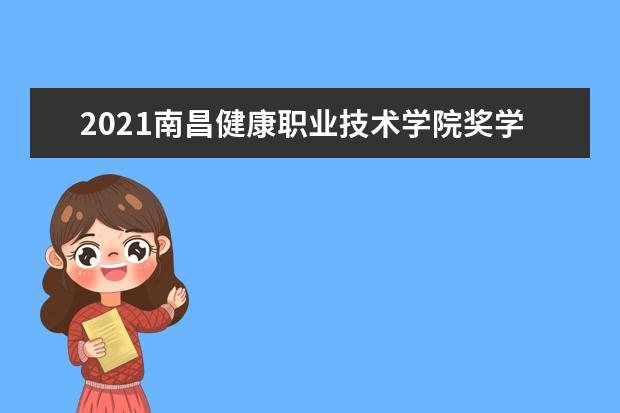 2021南昌健康职业技术学院奖学金有哪些 奖学金一般多少钱?