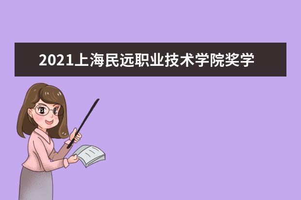 2021上海民远职业技术学院奖学金有哪些 奖学金一般多少钱?