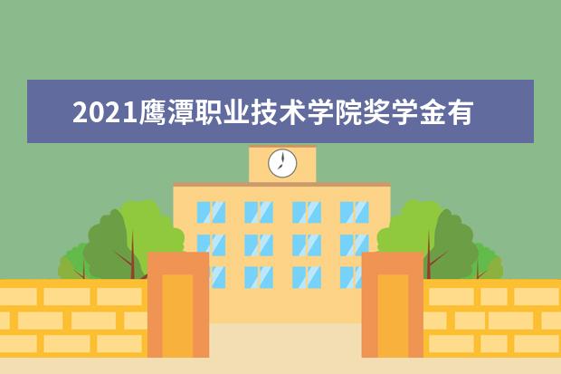 2021鹰潭职业技术学院奖学金有哪些 奖学金一般多少钱?