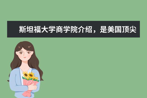 斯坦福大学商学院介绍，是美国顶尖商学院之一，这是有多厉害！