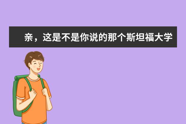 亲，这是不是你说的那个斯坦福大学？