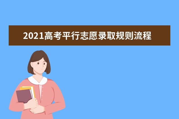 2021高考平行志愿录取规则流程 平行志愿是怎么录取的