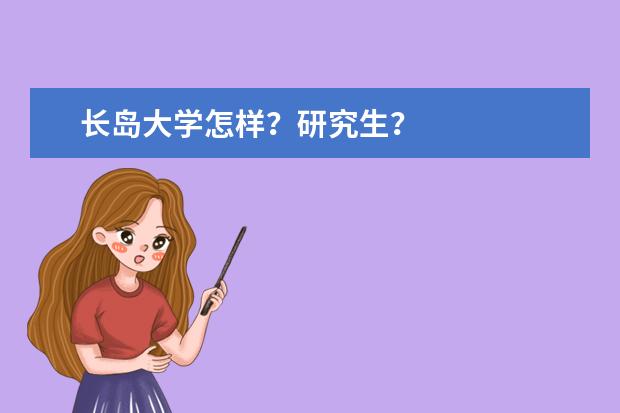 长岛大学怎样？研究生？