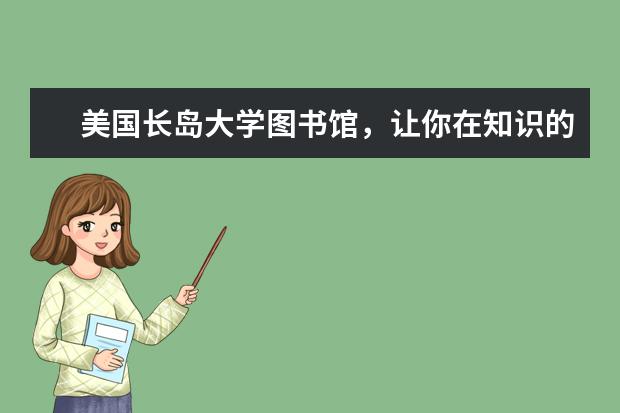 美国长岛大学图书馆，让你在知识的海洋中尽情遨游