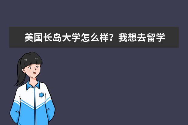 美国长岛大学怎么样？我想去留学