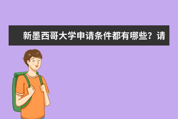 新墨西哥大学申请条件都有哪些？请大神指点！