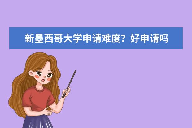 新墨西哥大学申请难度？好申请吗