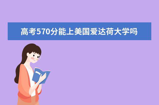 高考570分能上美国爱达荷大学吗?