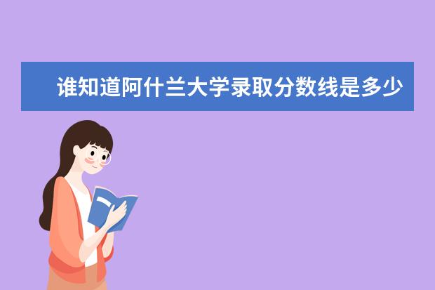 谁知道阿什兰大学录取分数线是多少？